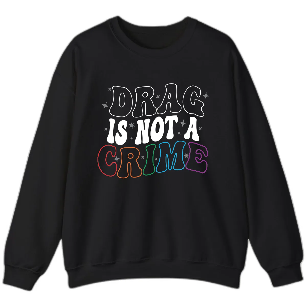 Drag Is Not A Crime Rainbow Pride Sweatshirt in Black
