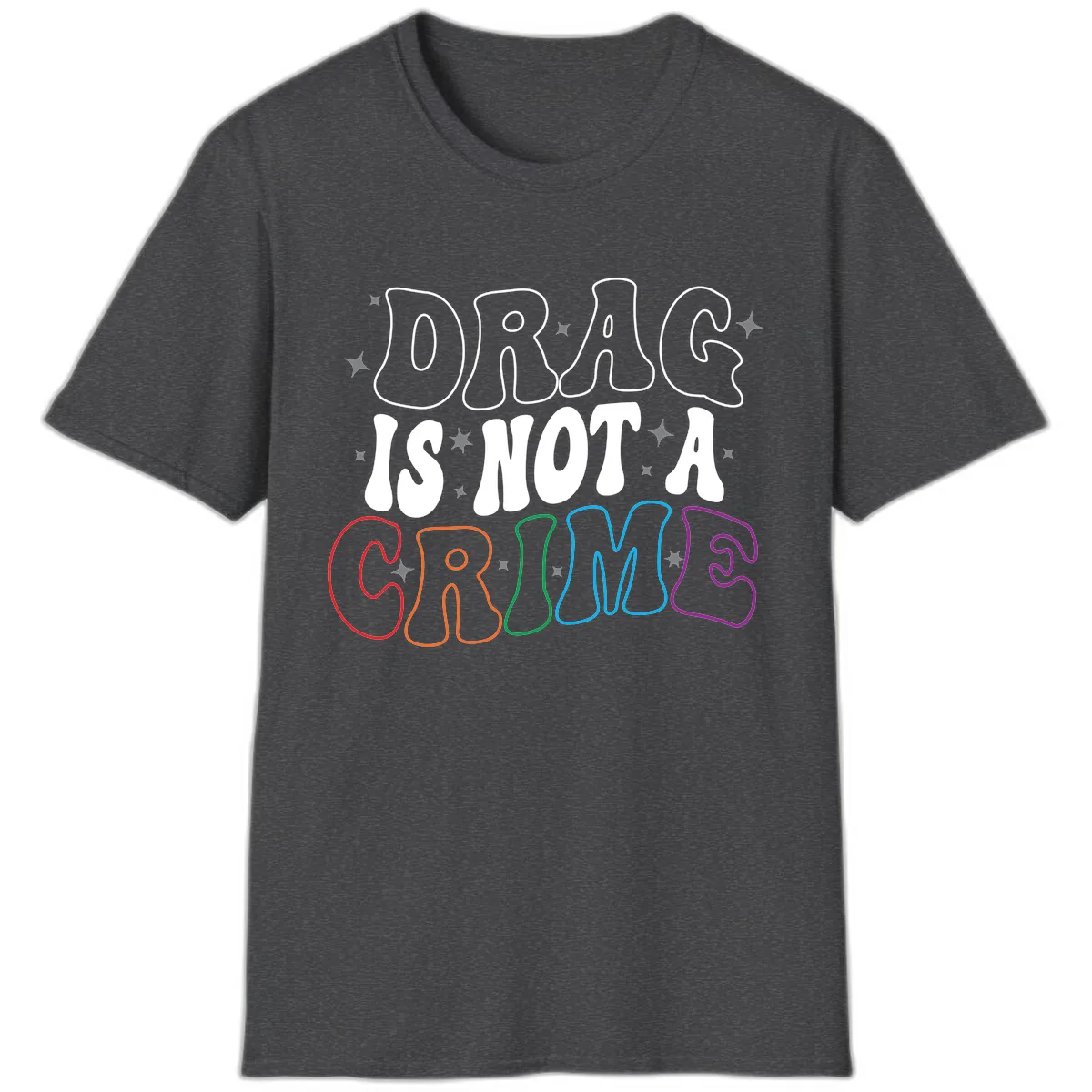 Drag Is Not A Crime Rainbow Pride T-Shirt in Dark Heather