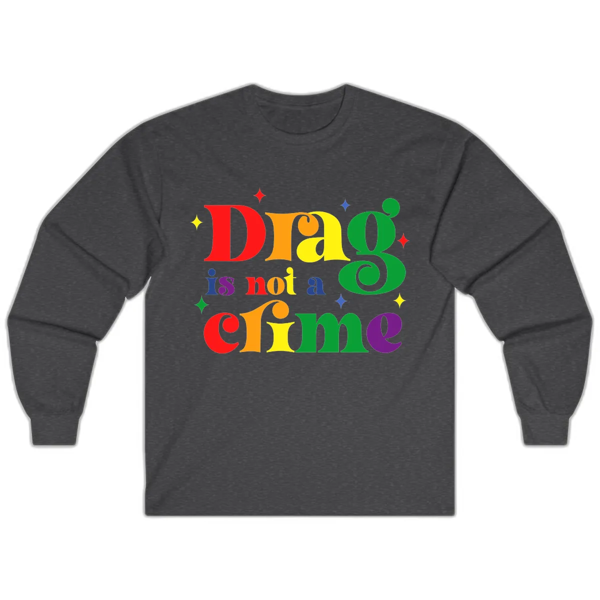 Drag Is Not A Crime Rainbow Pride Long Sleeve in Dark Heather