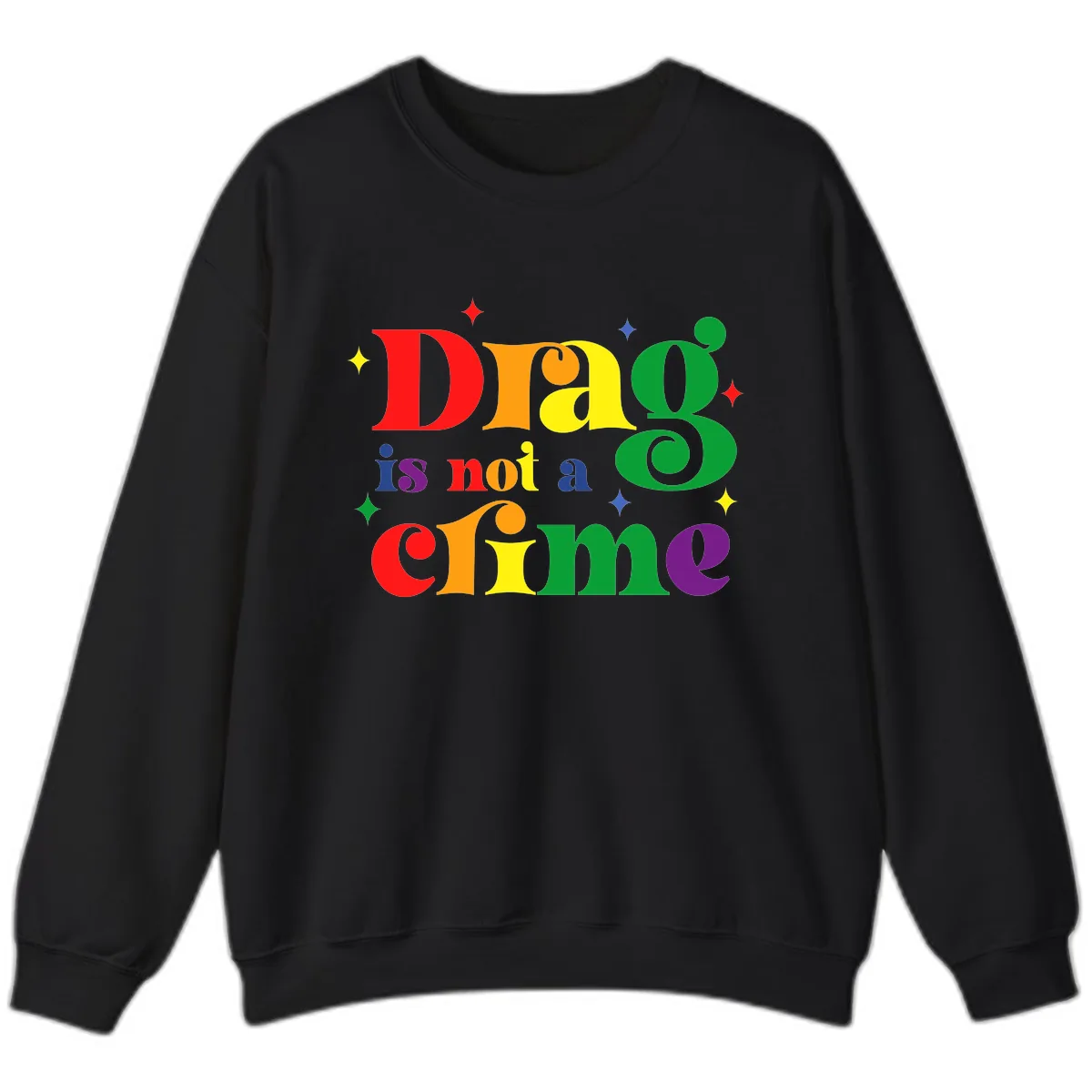 Drag Is Not A Crime Rainbow Pride Sweatshirt in Black