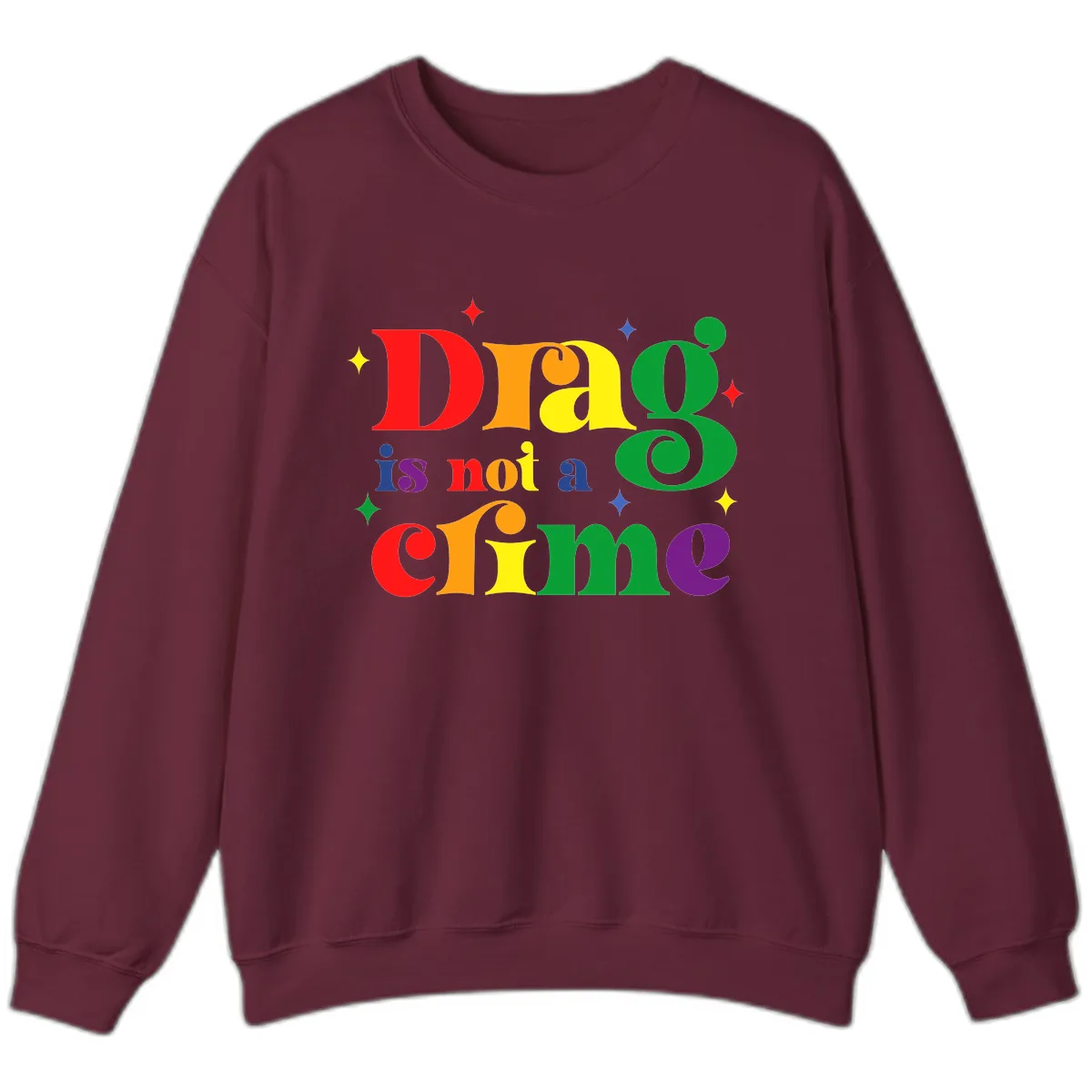 Drag Is Not A Crime Rainbow Pride Sweatshirt in Maroon