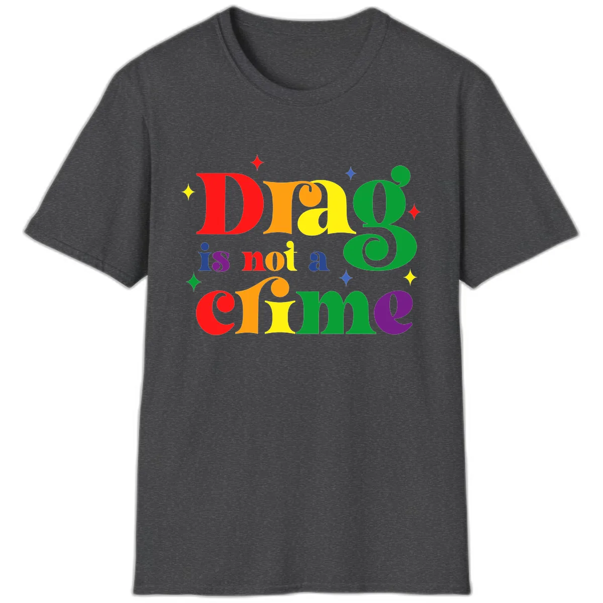 Drag Is Not A Crime Rainbow Pride T-Shirt in Dark Heather