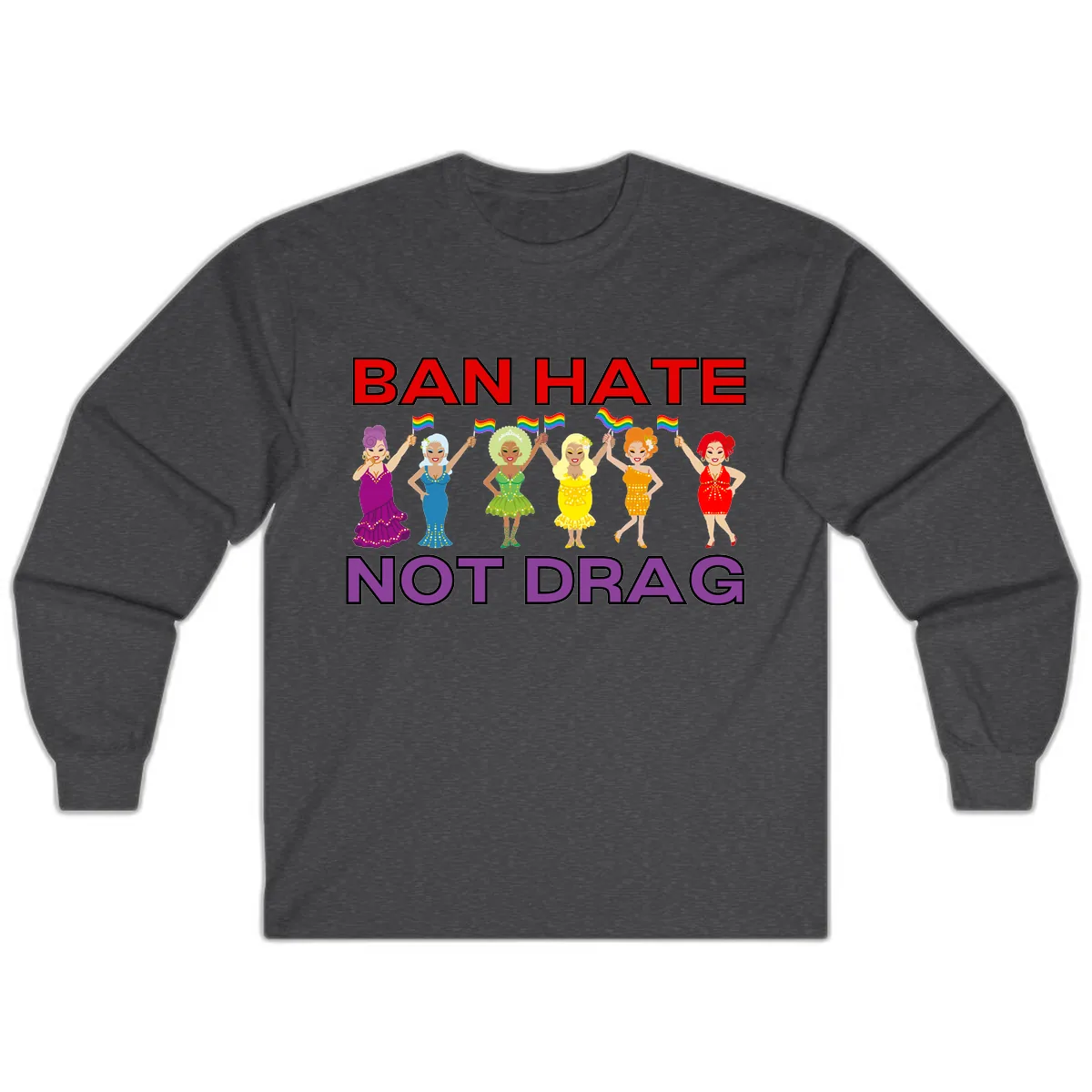 Ban Hate Not Drag Long Sleeve in Dark Heather