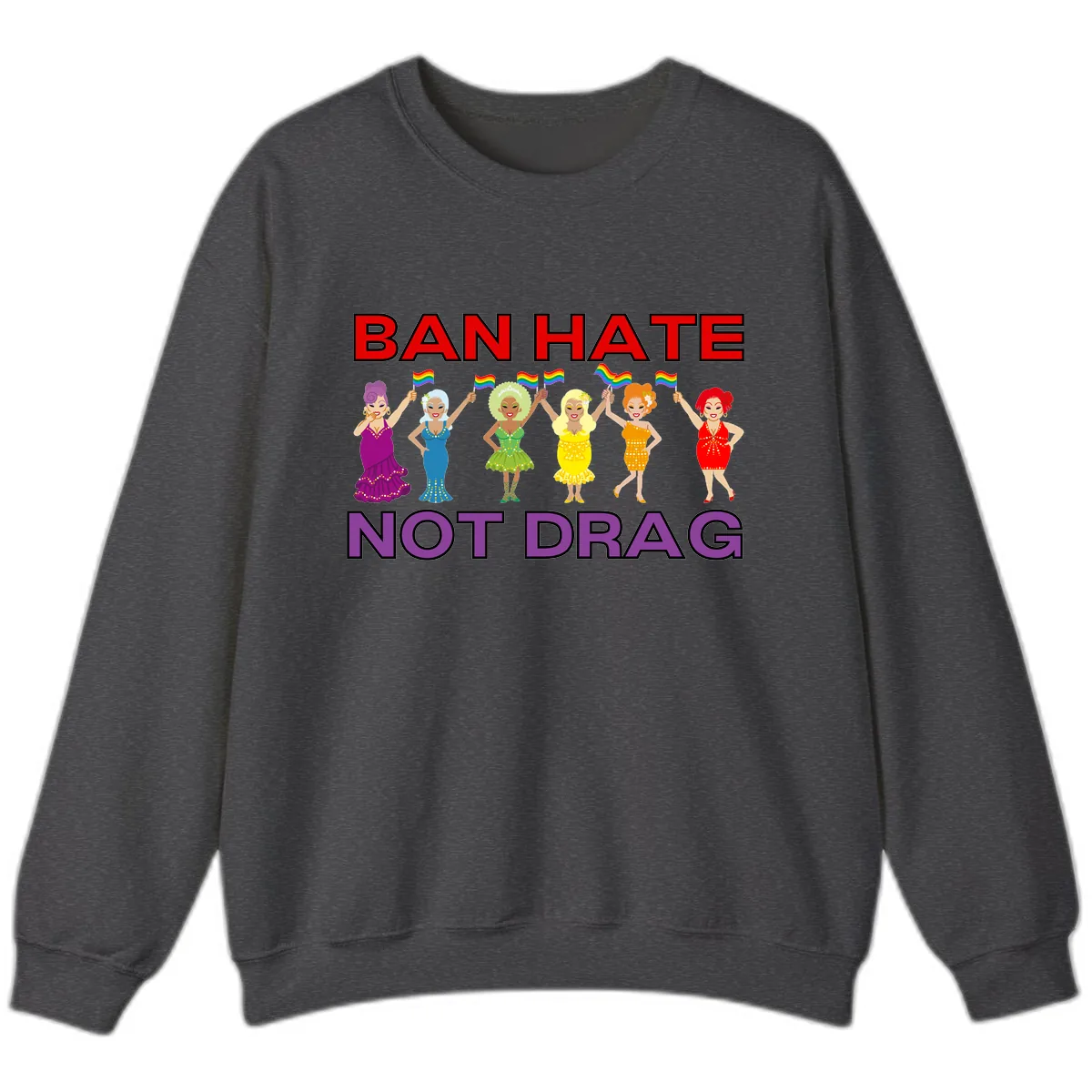 Ban Hate Not Drag Sweatshirt in Dark Heather