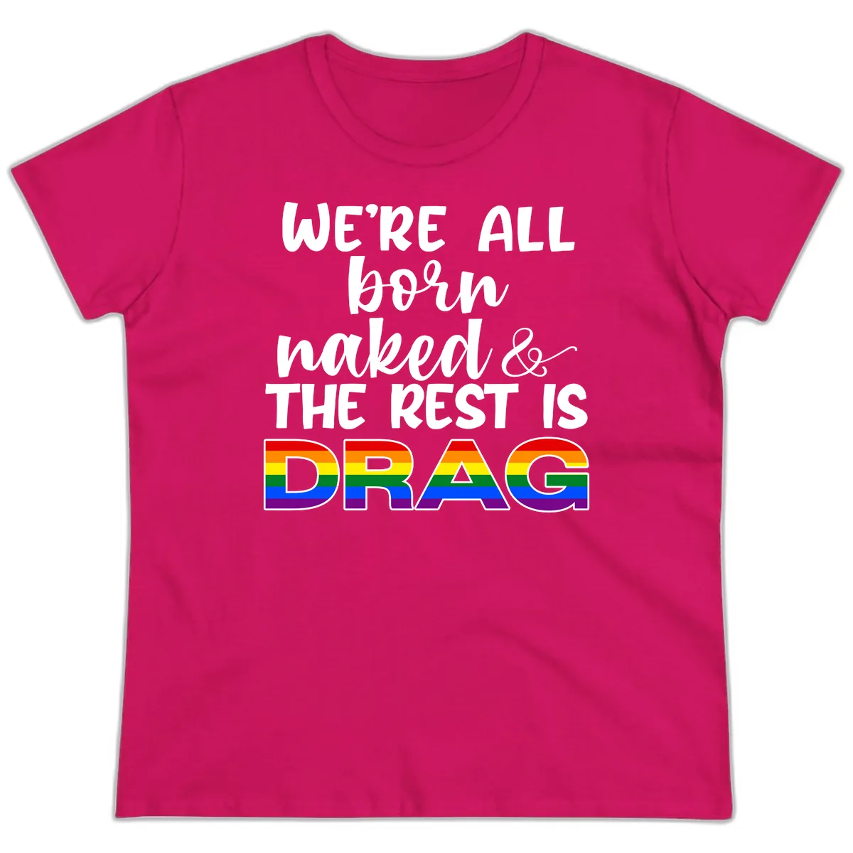 Born Naked Rest Is Drag Ladies Tee in Heliconia