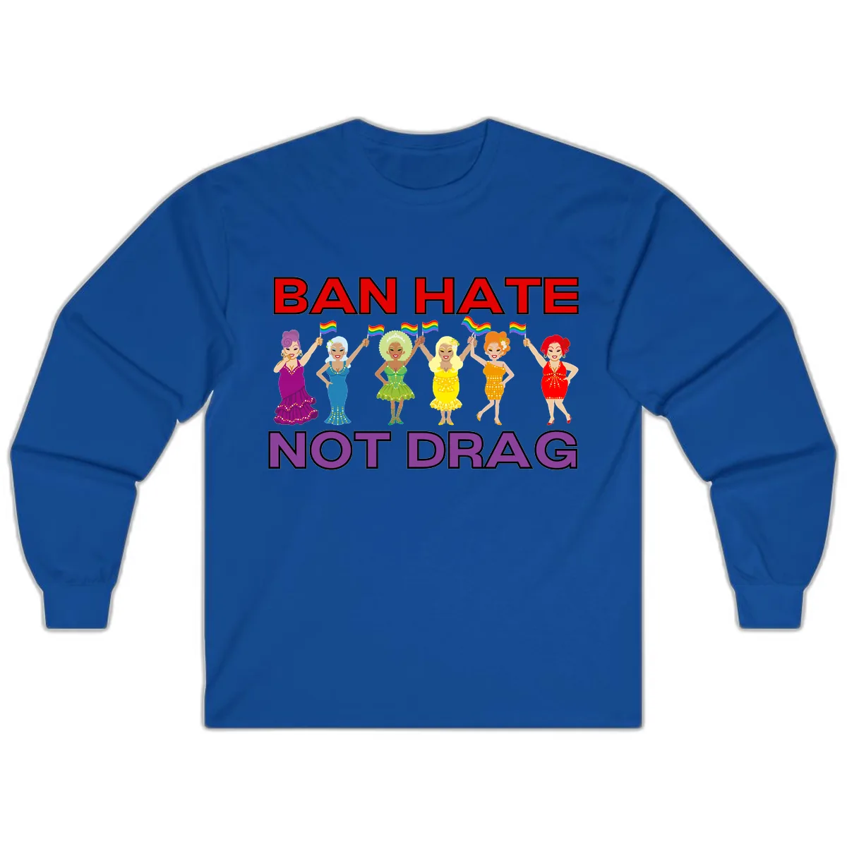 Ban Hate Not Drag Long Sleeve in Royal