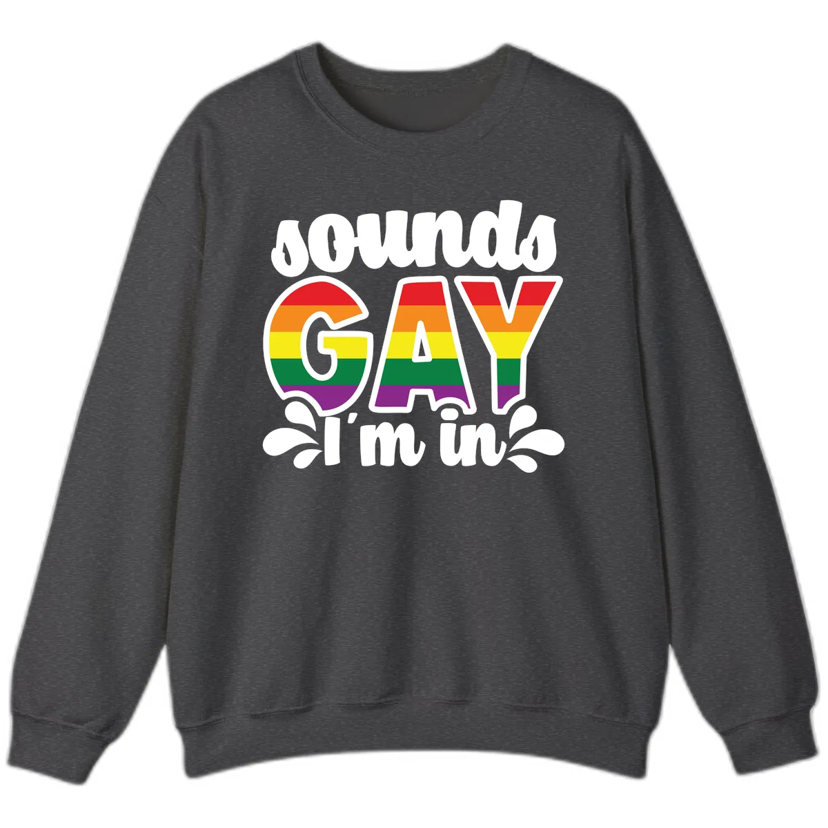 Proud Gay I'm In Rainbow Pride Sweatshirt in Dark Heather