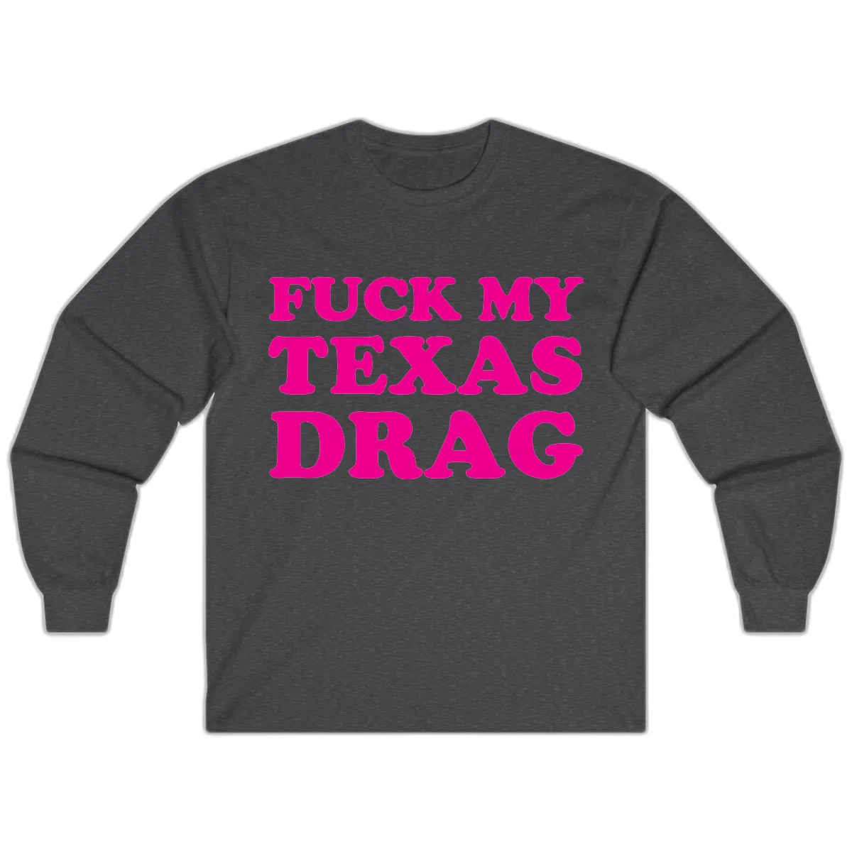 Fuck My Texas Drag Long Sleeve in Dark Heather