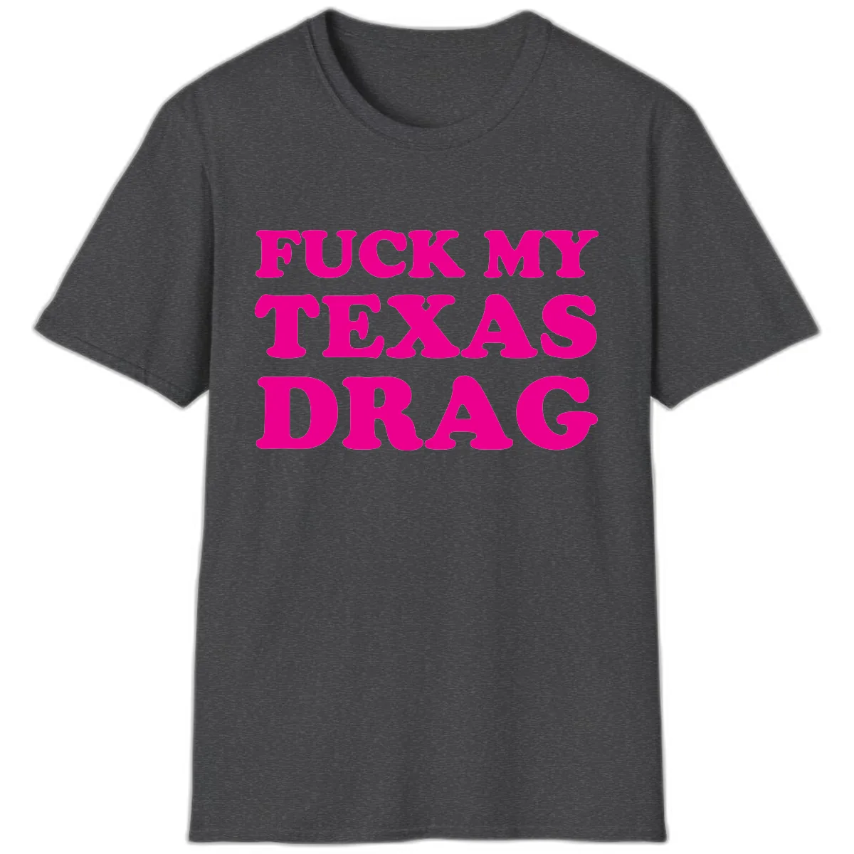 Fuck My Texas Drag T-Shirt in Dark Heather