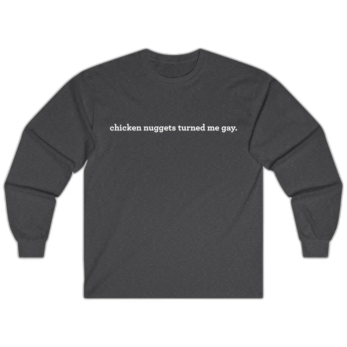 Chicken Nuggets Turned Me Gay Long Sleeve in Dark Heather