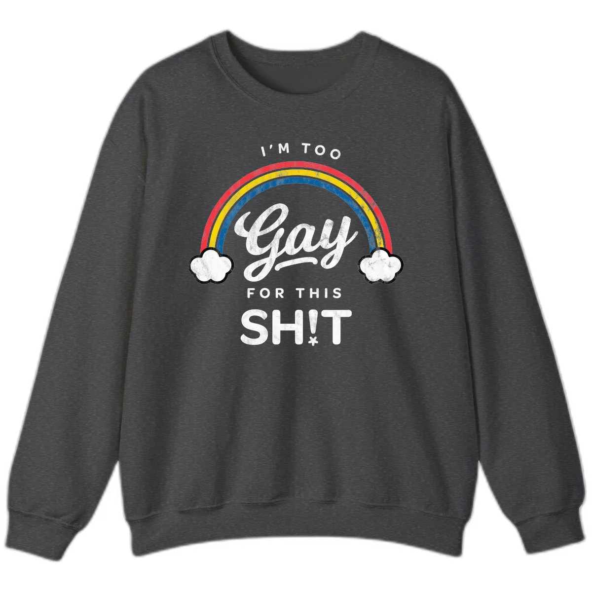 I'm Too Gay For This Sweatshirt in Dark Heather