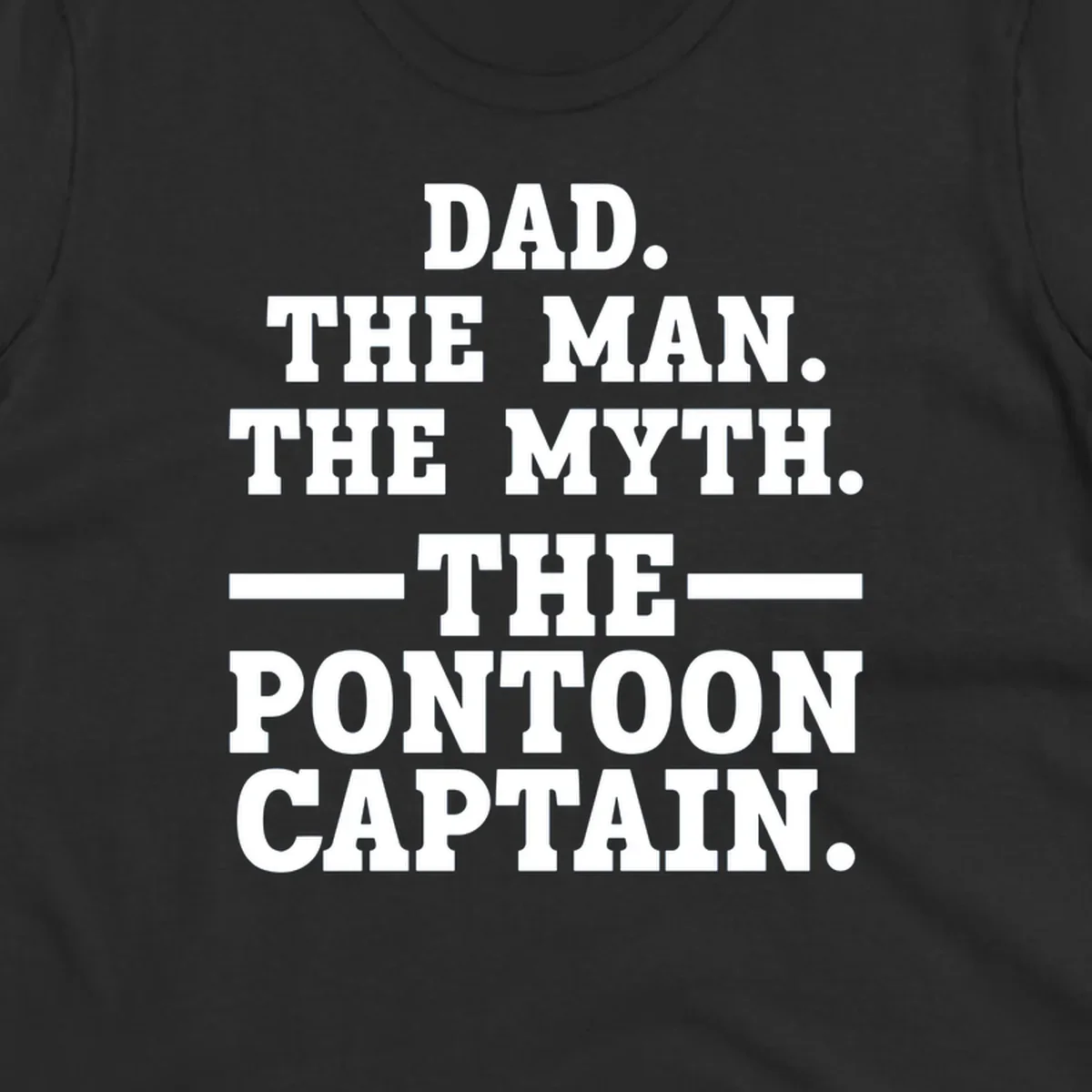 Text design for pontoon captain dad reading Dad. The Man. The Myth. -The- Pontoon Captain.