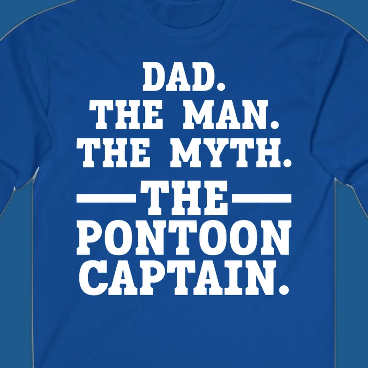 Text design for pontoon captain dad reading Dad. The Man. The Myth. -The- Pontoon Captain.