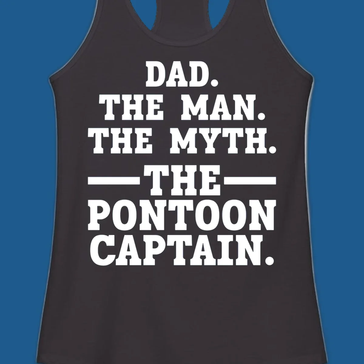 Text design for pontoon captain dad reading Dad. The Man. The Myth. -The- Pontoon Captain.