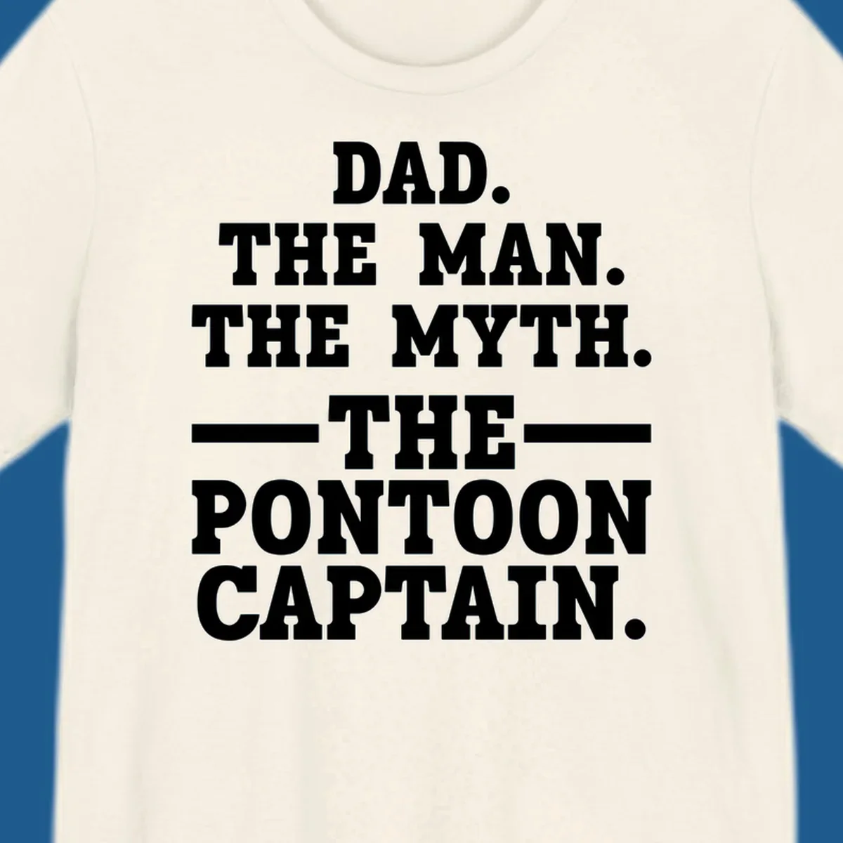 Text design for pontoon captain dad reading Dad. The Man. The Myth. -The- Pontoon Captain.