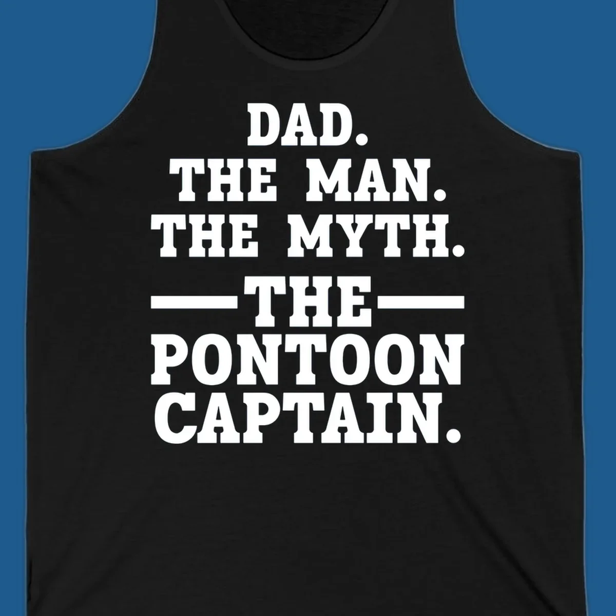 Text design for pontoon captain dad reading Dad. The Man. The Myth. -The- Pontoon Captain.