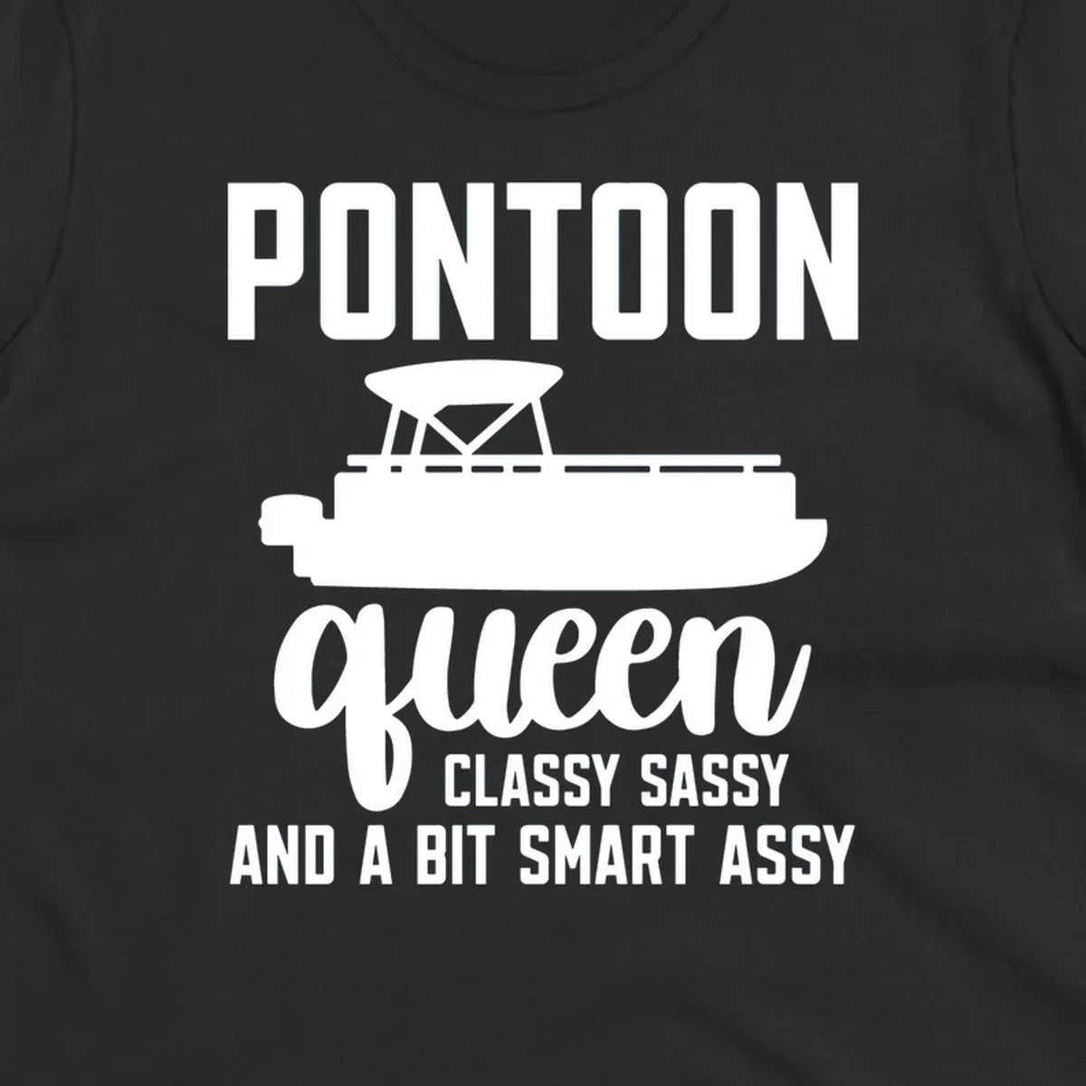 Pontoon Queen design with text and pontoon boat illustration, featuring "Classy Sassy And A Bit Smart Assy"