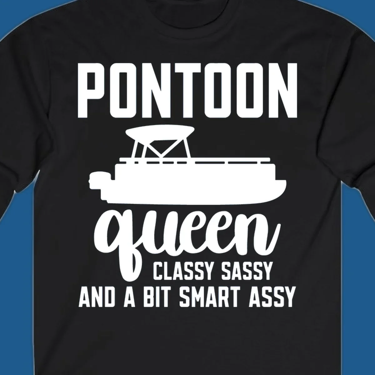 Pontoon Queen design with text and pontoon boat illustration, featuring "Classy Sassy And A Bit Smart Assy"