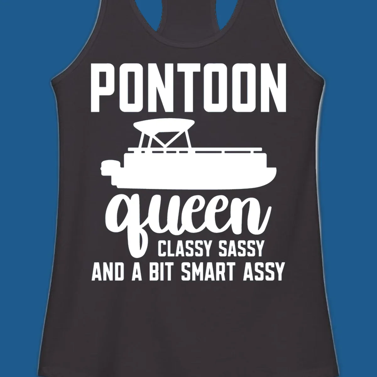 Pontoon Queen design with text and pontoon boat illustration, featuring "Classy Sassy And A Bit Smart Assy"