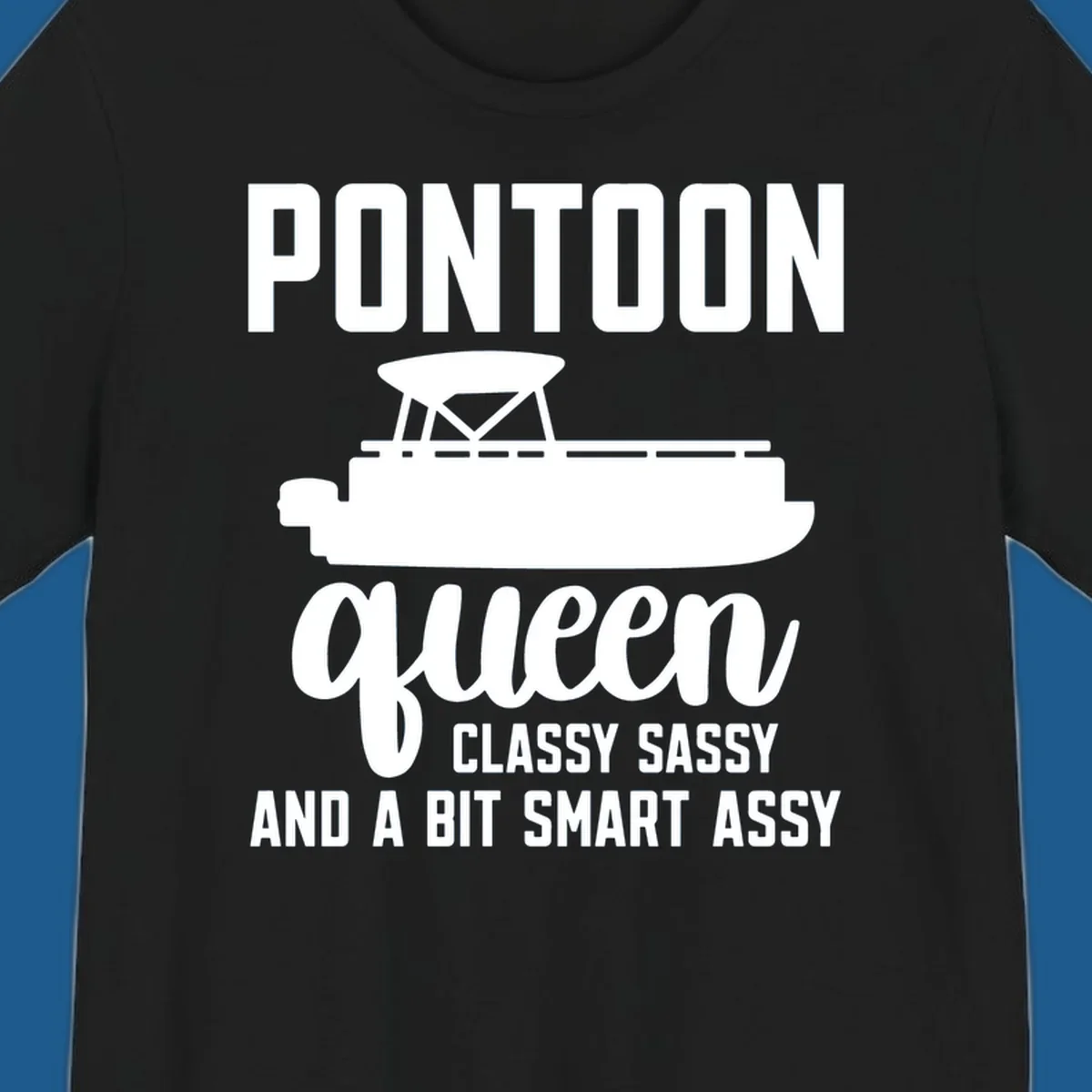 Pontoon Queen design with text and pontoon boat illustration, featuring "Classy Sassy And A Bit Smart Assy"