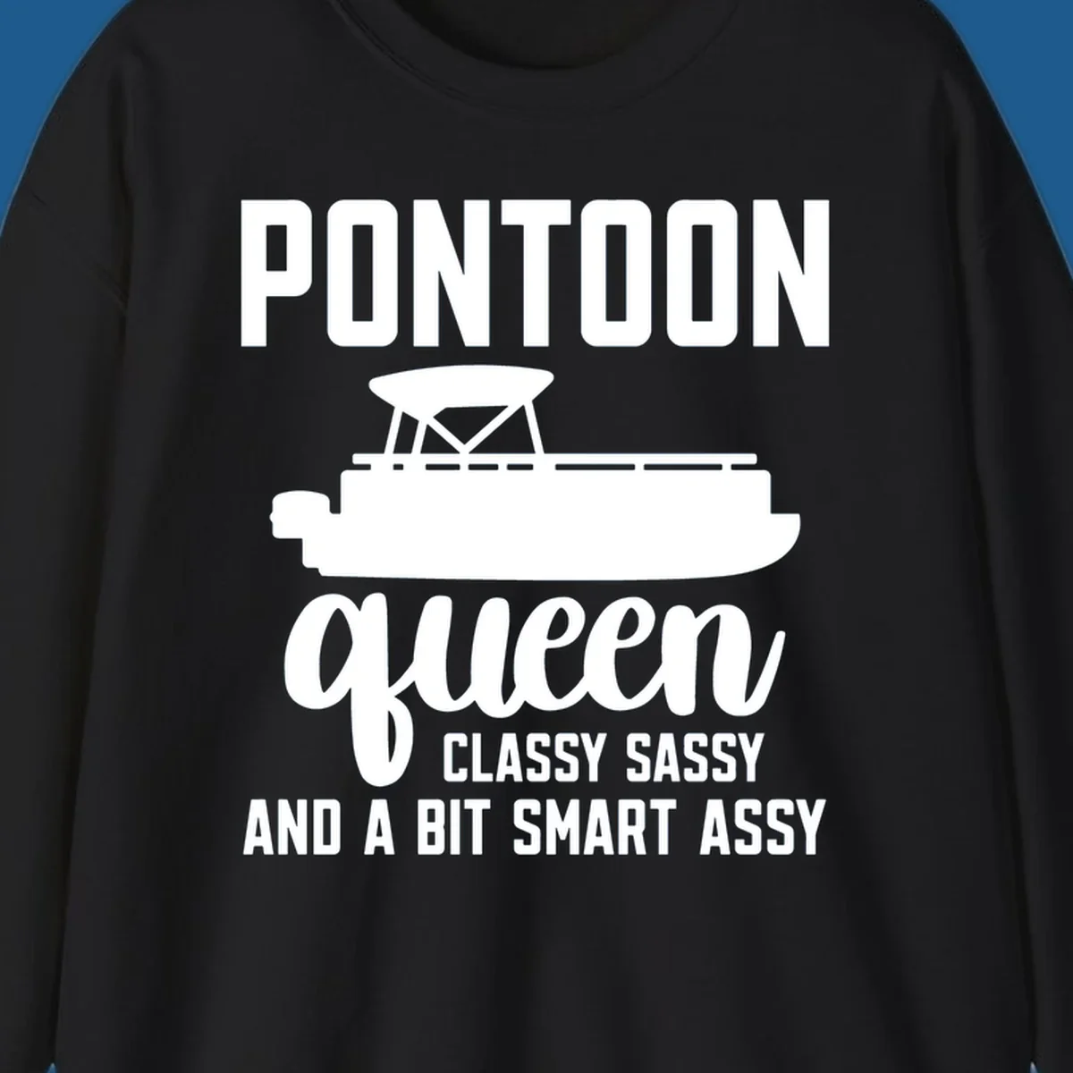 Pontoon Queen design with text and pontoon boat illustration, featuring "Classy Sassy And A Bit Smart Assy"