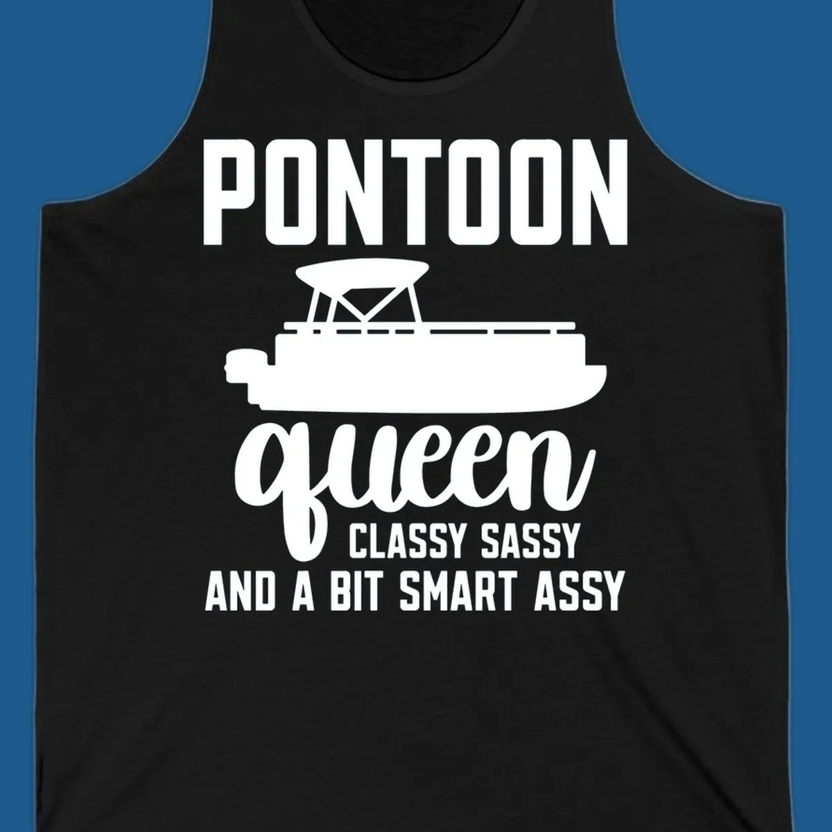 Pontoon Queen design with text and pontoon boat illustration, featuring "Classy Sassy And A Bit Smart Assy"