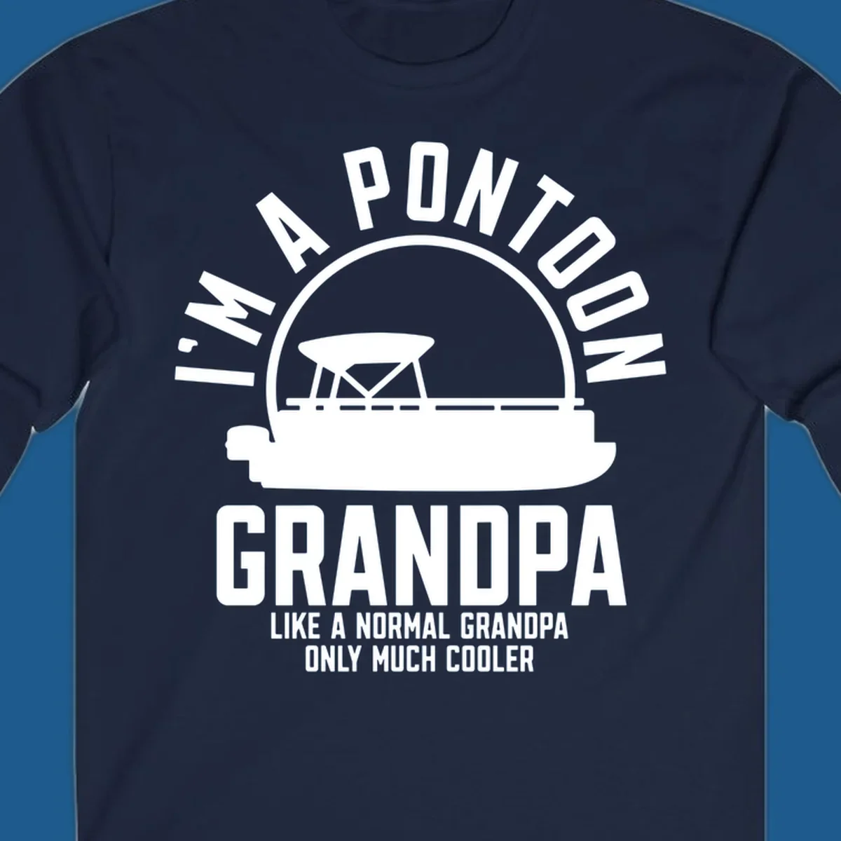 Pontoon grandpa design with boat silhouette and text "I'm A Pontoon Grandpa Like A Normal Grandpa Only Much Cooler"