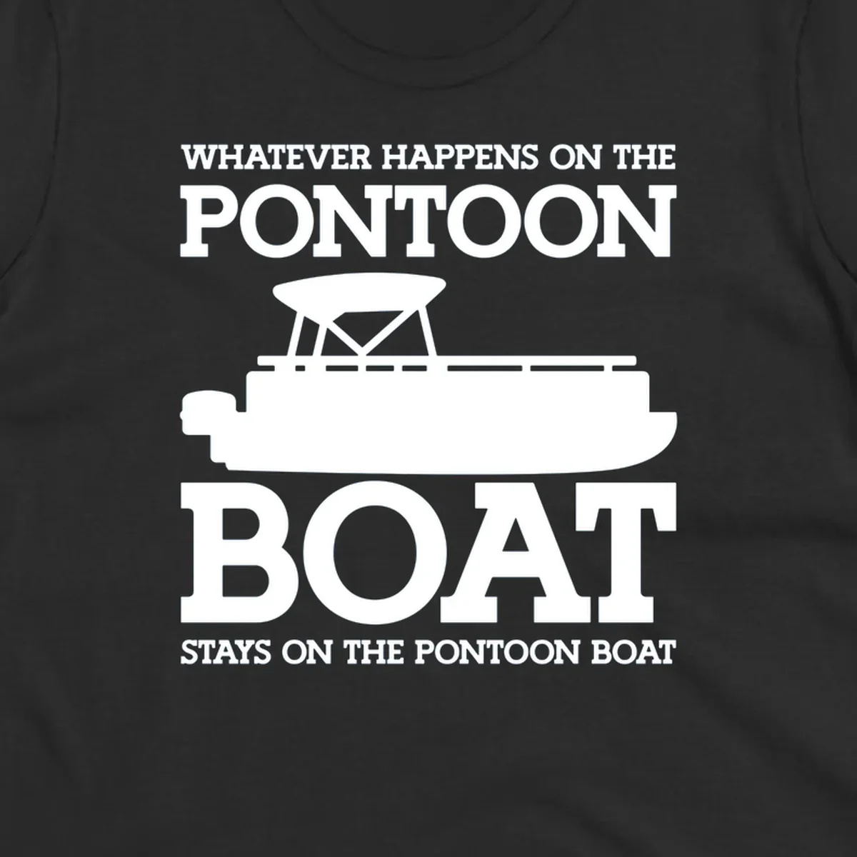 White text and pontoon boat silhouette with the phrase Whatever Happens On The Pontoon Boat Stays On The Pontoon Boat.