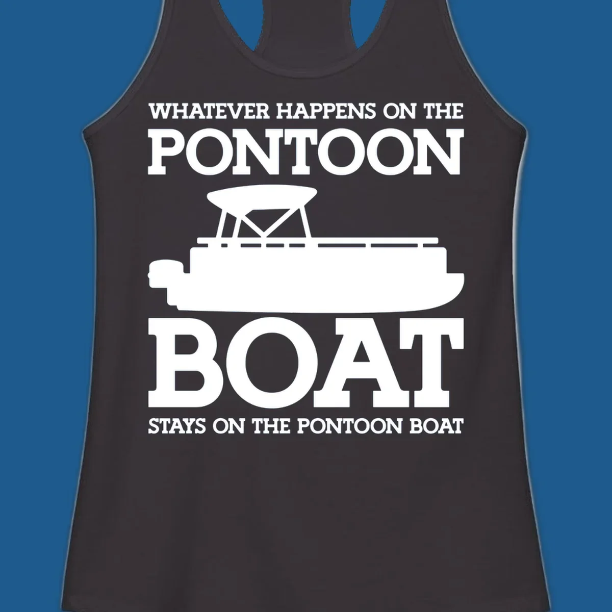 White text and pontoon boat silhouette with the phrase Whatever Happens On The Pontoon Boat Stays On The Pontoon Boat.