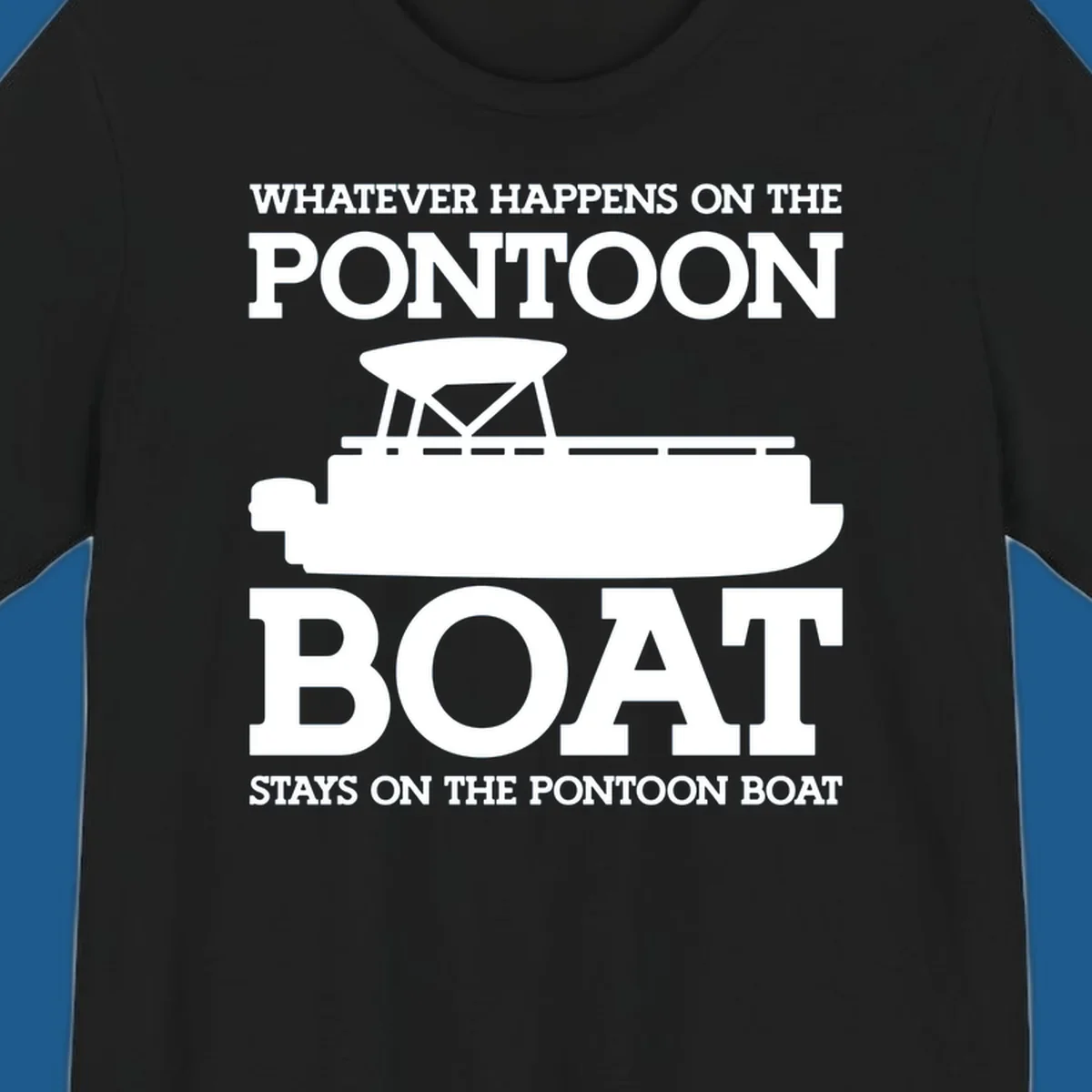 White text and pontoon boat silhouette with the phrase Whatever Happens On The Pontoon Boat Stays On The Pontoon Boat.