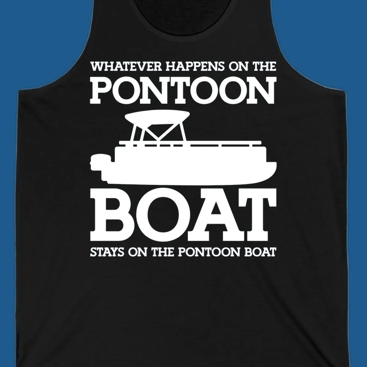 White text and pontoon boat silhouette with the phrase Whatever Happens On The Pontoon Boat Stays On The Pontoon Boat.