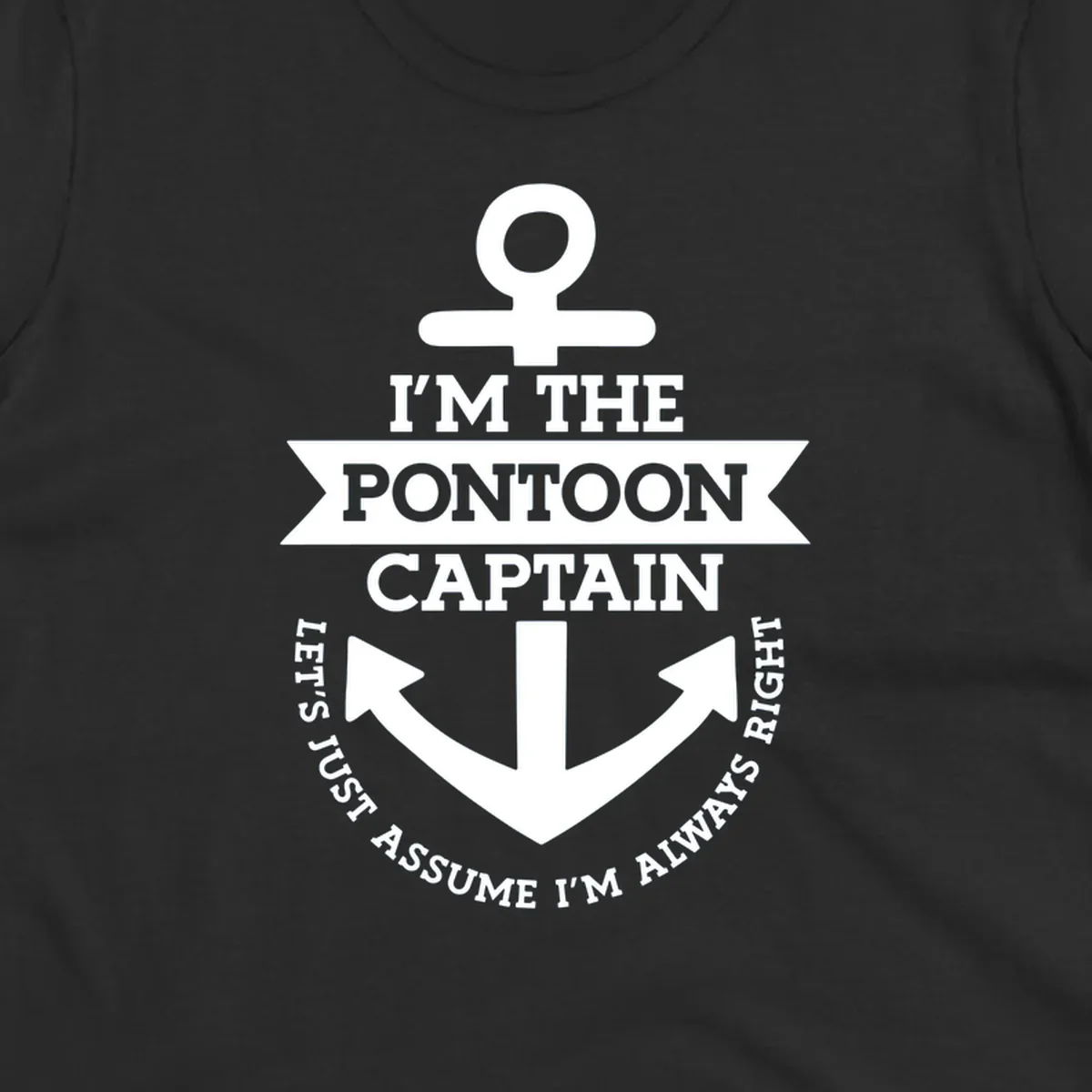 White anchor graphic with text 'I'm The Pontoon Captain Let's Just Assume I'm Always Right'.