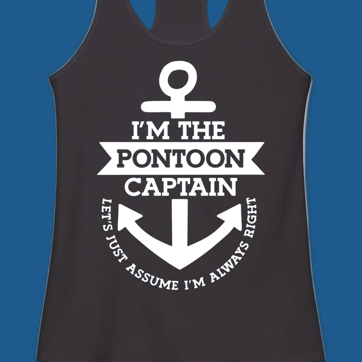 White anchor graphic with text 'I'm The Pontoon Captain Let's Just Assume I'm Always Right'.