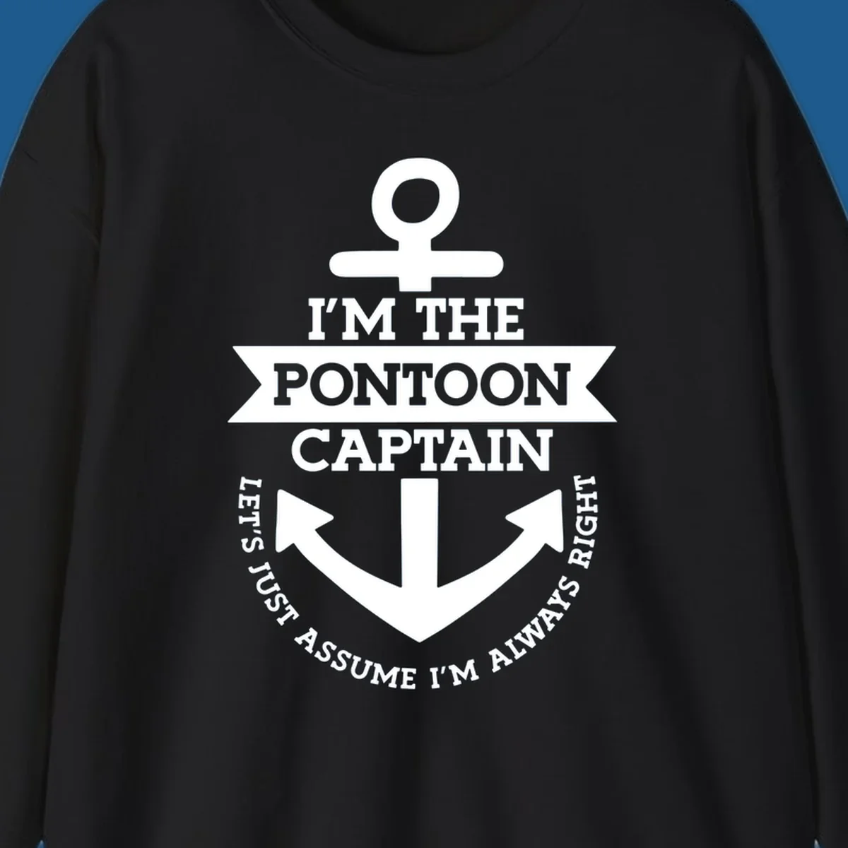 White anchor graphic with text 'I'm The Pontoon Captain Let's Just Assume I'm Always Right'.
