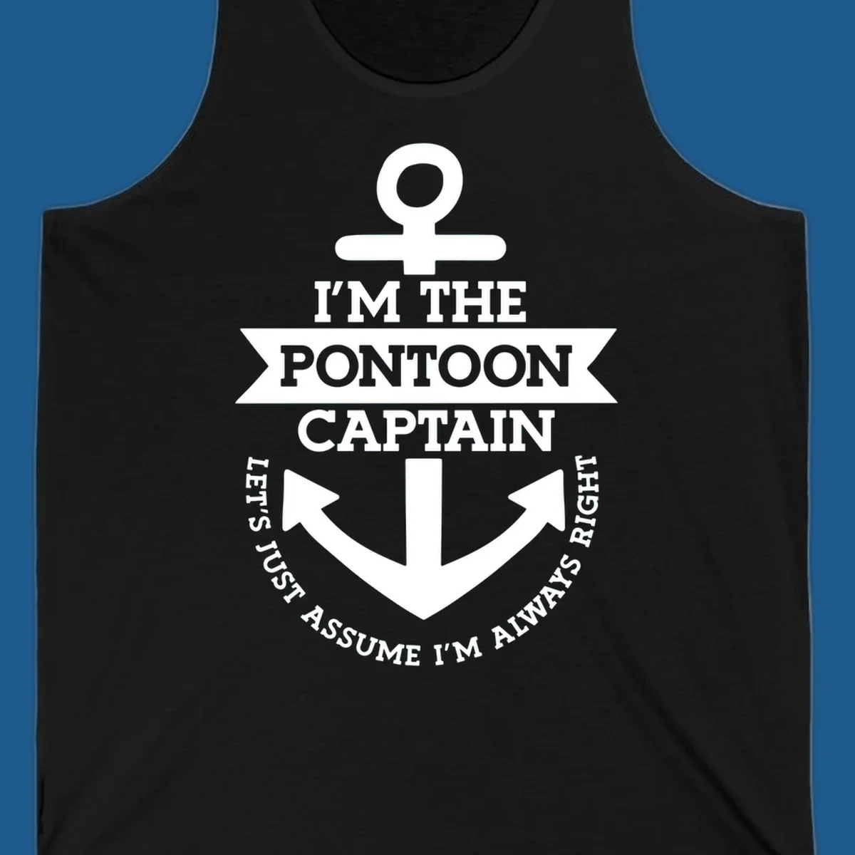 White anchor graphic with text 'I'm The Pontoon Captain Let's Just Assume I'm Always Right'.