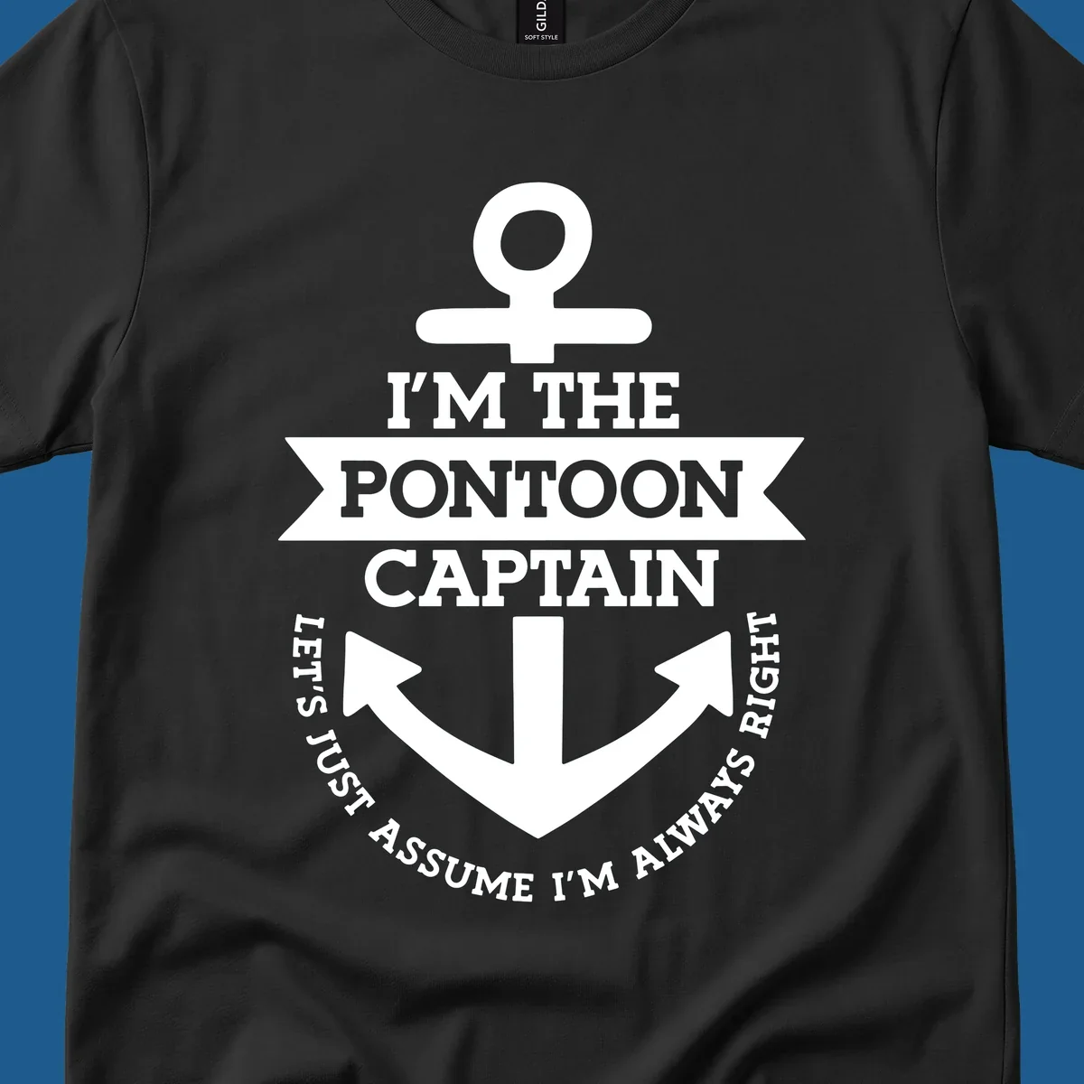 White anchor graphic with text 'I'm The Pontoon Captain Let's Just Assume I'm Always Right'.