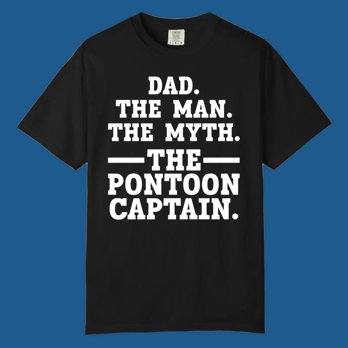 Text design for pontoon captain dad reading Dad. The Man. The Myth. -The- Pontoon Captain.