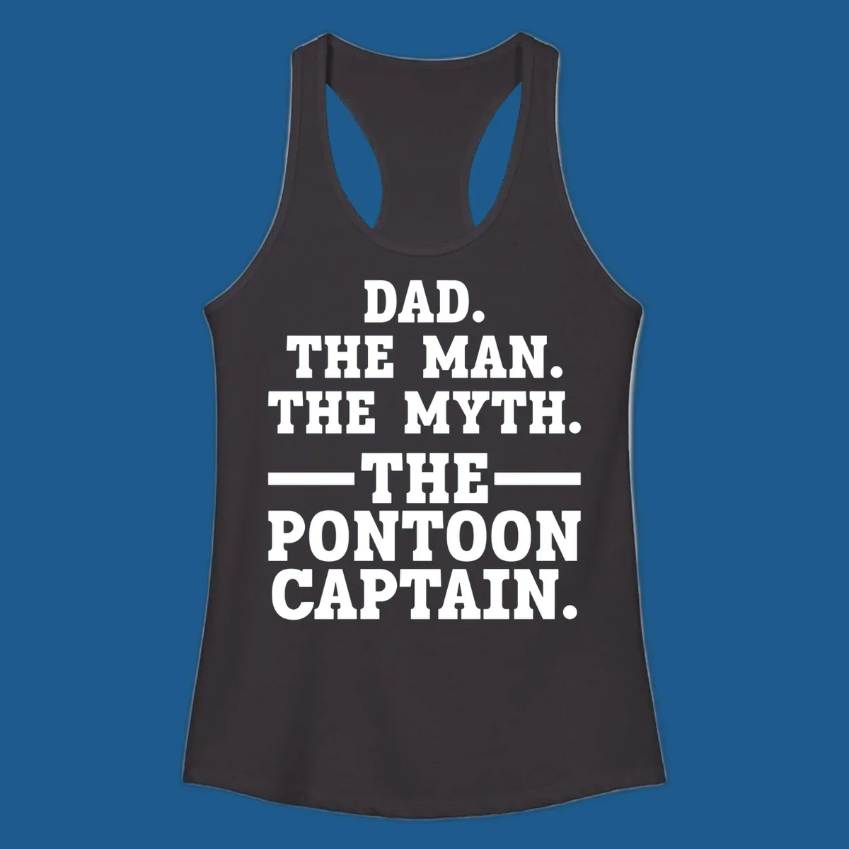 Text design for pontoon captain dad reading Dad. The Man. The Myth. -The- Pontoon Captain.