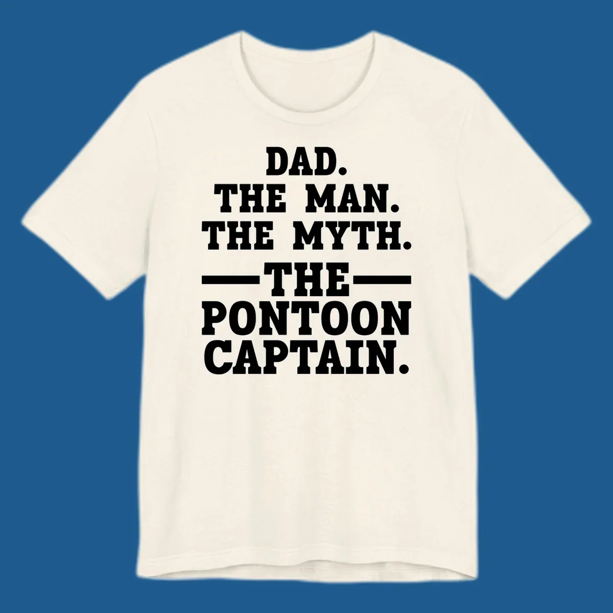 Text design for pontoon captain dad reading Dad. The Man. The Myth. -The- Pontoon Captain.