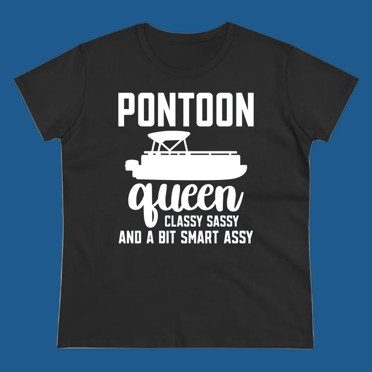 Pontoon Queen design with text and pontoon boat illustration, featuring "Classy Sassy And A Bit Smart Assy"