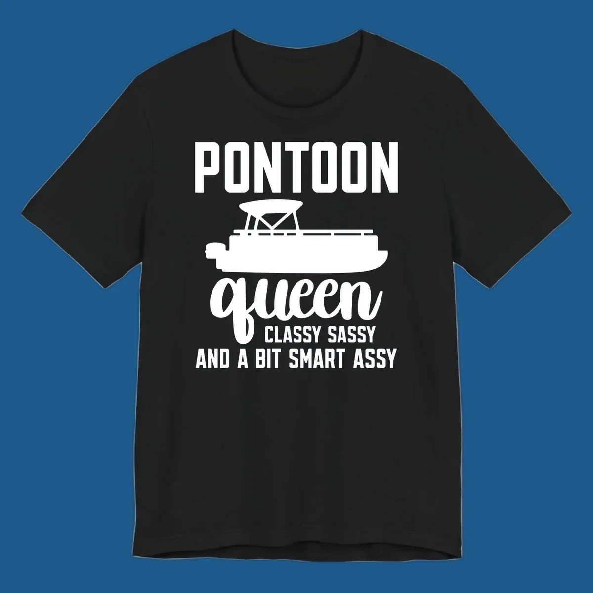 Pontoon Queen design with text and pontoon boat illustration, featuring "Classy Sassy And A Bit Smart Assy"
