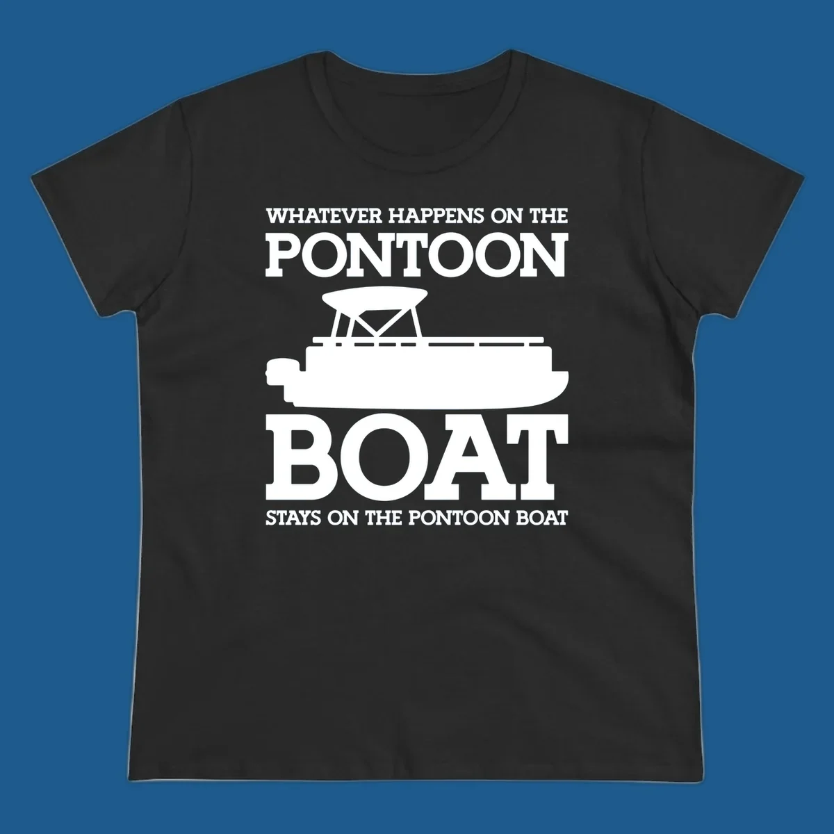 White text and pontoon boat silhouette with the phrase Whatever Happens On The Pontoon Boat Stays On The Pontoon Boat.