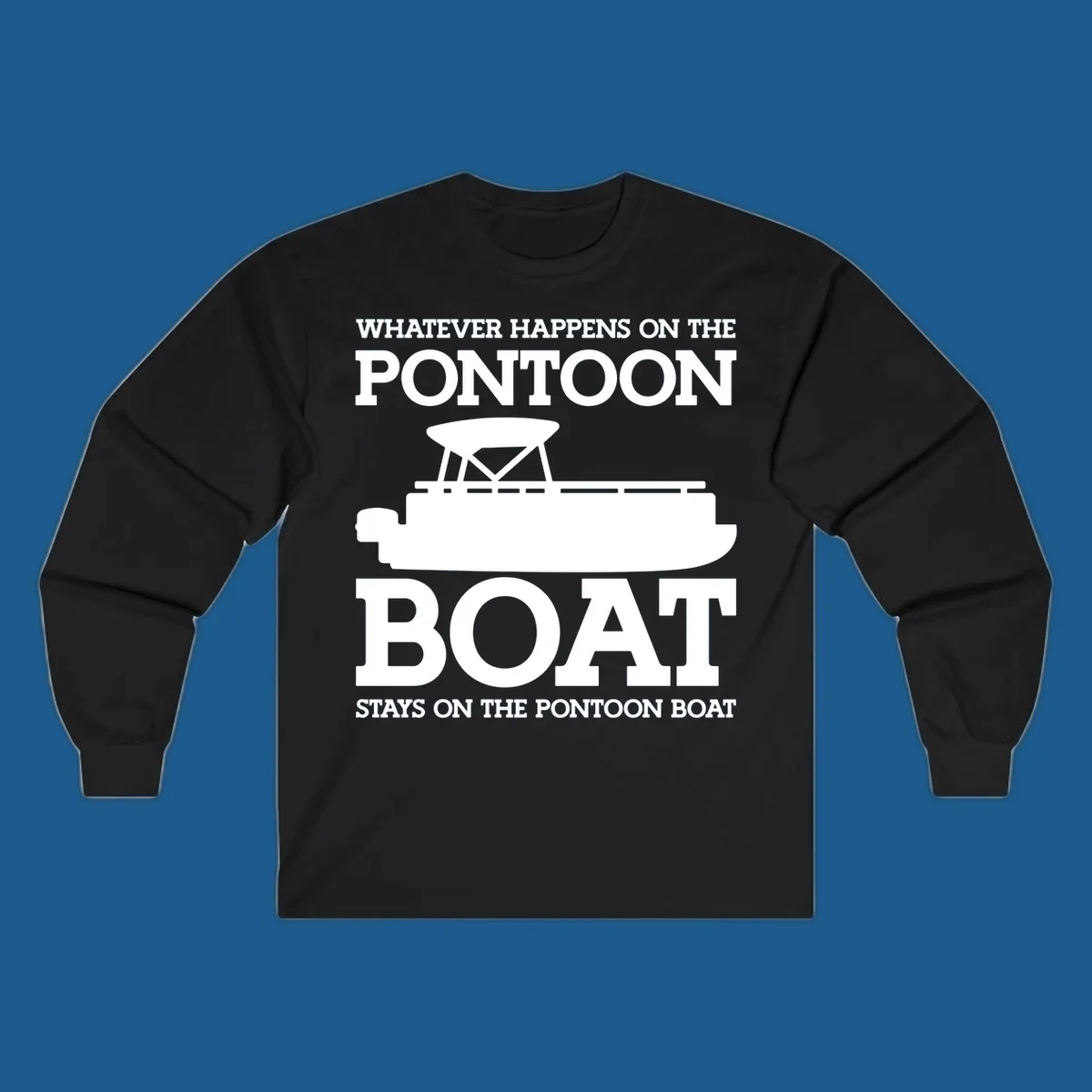 White text and pontoon boat silhouette with the phrase Whatever Happens On The Pontoon Boat Stays On The Pontoon Boat.