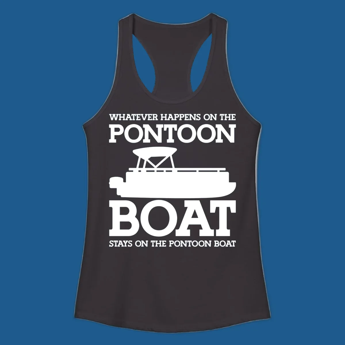 White text and pontoon boat silhouette with the phrase Whatever Happens On The Pontoon Boat Stays On The Pontoon Boat.