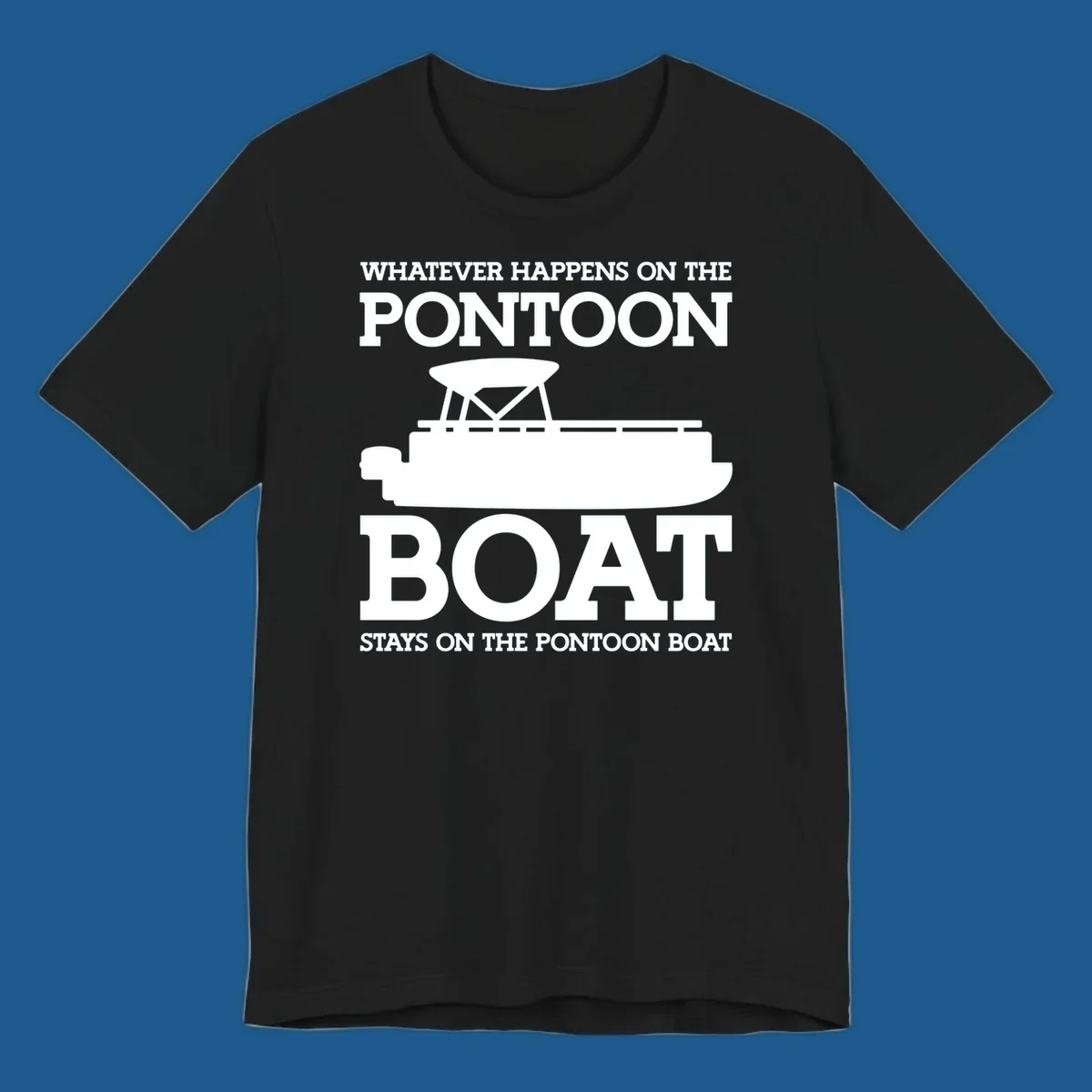 White text and pontoon boat silhouette with the phrase Whatever Happens On The Pontoon Boat Stays On The Pontoon Boat.