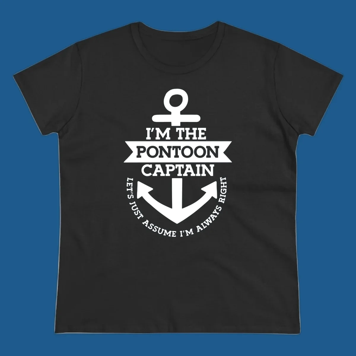 White anchor graphic with text 'I'm The Pontoon Captain Let's Just Assume I'm Always Right'.