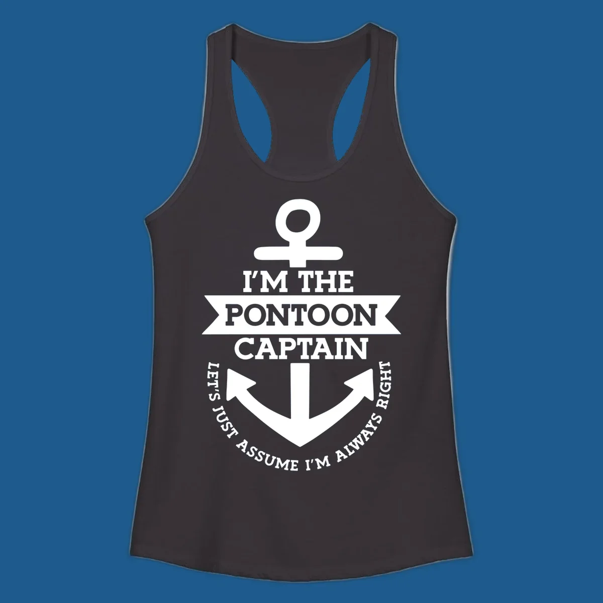 White anchor graphic with text 'I'm The Pontoon Captain Let's Just Assume I'm Always Right'.