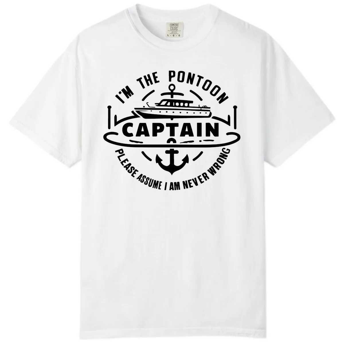 I'm The Pontoon Captain Please Assume I Am Never Wrong Comfort Color in White