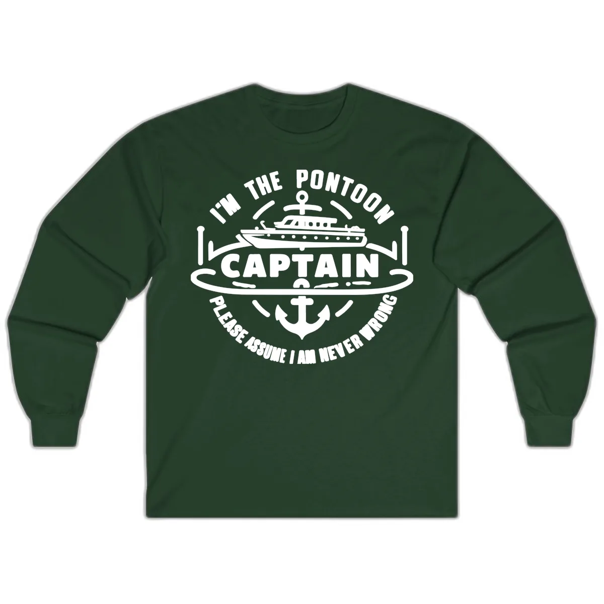 I'm The Pontoon Captain Please Assume I Am Never Wrong Long Sleeve in Forest Green