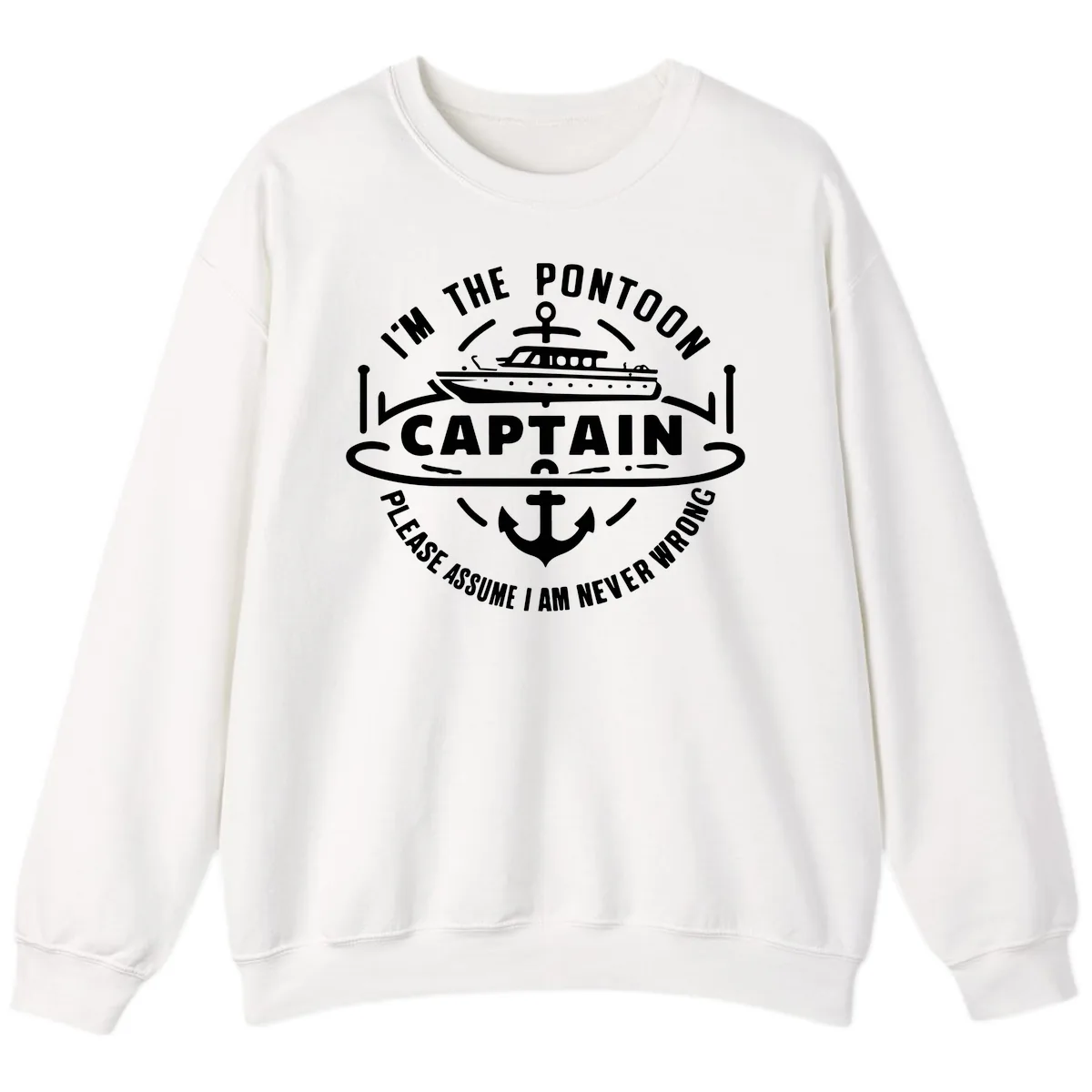 I'm The Pontoon Captain Please Assume I Am Never Wrong Sweatshirt in White